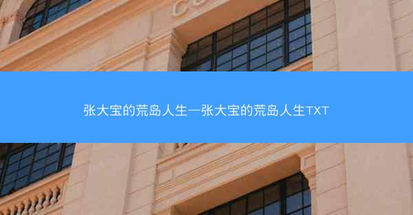 张大宝的荒岛人生—张大宝的荒岛人生TXT