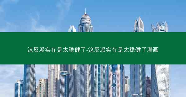 这反派实在是太稳健了-这反派实在是太稳健了漫画