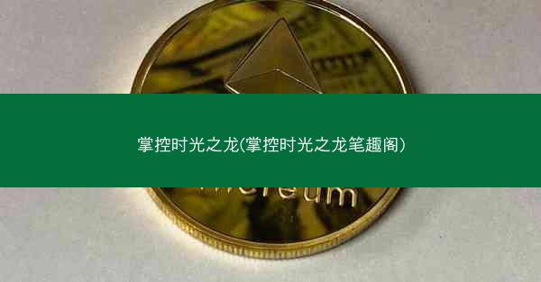 掌控时光之龙(掌控时光之龙笔趣阁)