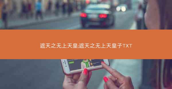 遮天之无上天皇;遮天之无上天皇子TXT