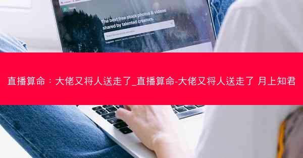 直播算命：大佬又将人送走了_直播算命-大佬又将人送走了 月上知君