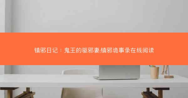 镇邪日记：鬼王的驱邪妻;镇邪诡事录在线阅读