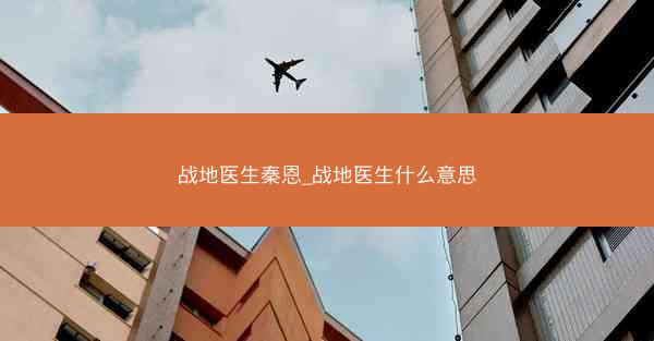 战地医生秦恩_战地医生什么意思