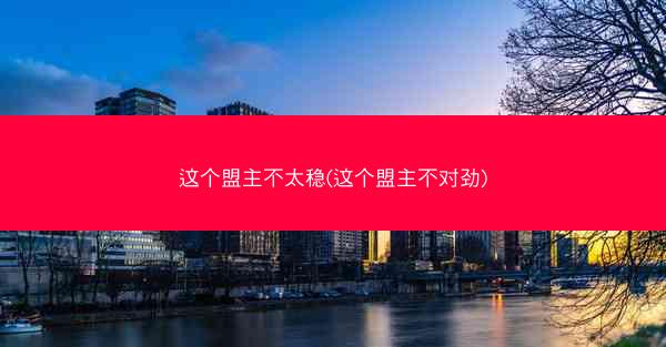 这个盟主不太稳(这个盟主不对劲)