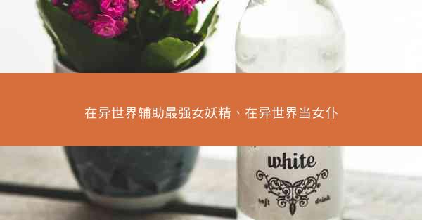 在异世界辅助最强女妖精、在异世界当女仆
