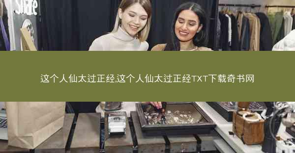 这个人仙太过正经,这个人仙太过正经TXT下载奇书网