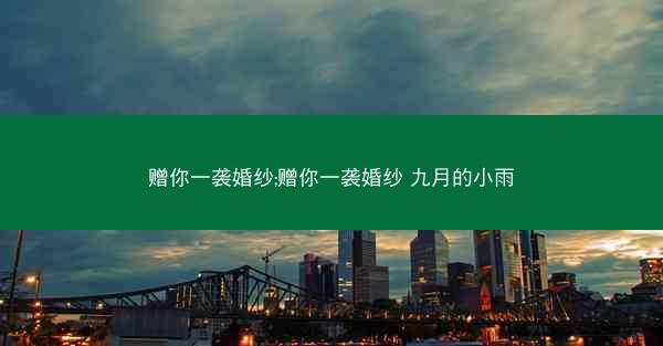 赠你一袭婚纱;赠你一袭婚纱 九月的小雨