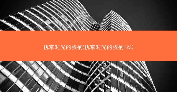 执掌时光的权柄(执掌时光的权柄123)