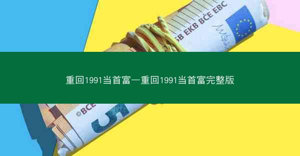 重回1991当首富—重回1991当首富完整版