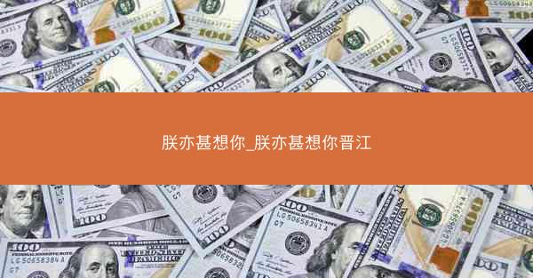 朕亦甚想你_朕亦甚想你晋江