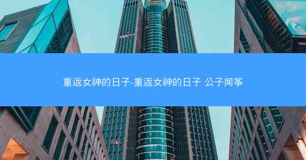 重返女神的日子-重返女神的日子 公子闻筝