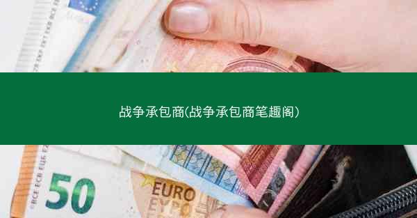 战争承包商(战争承包商笔趣阁)