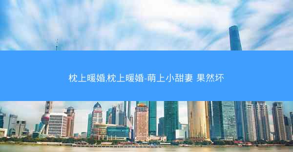 枕上暖婚,枕上暖婚-萌上小甜妻 果然坏