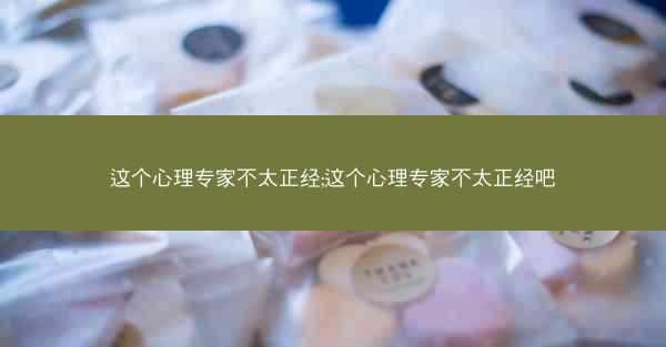 这个心理专家不太正经;这个心理专家不太正经吧