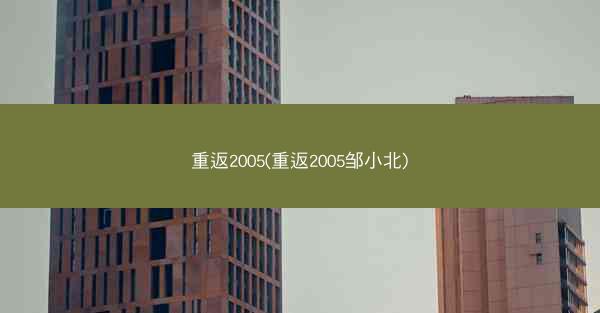 重返2005(重返2005邹小北)