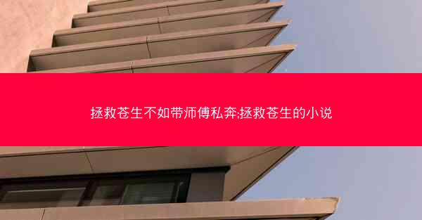 拯救苍生不如带师傅私奔;拯救苍生的小说