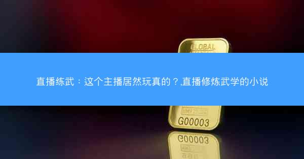 直播练武：这个主播居然玩真的？,直播修炼武学的小说