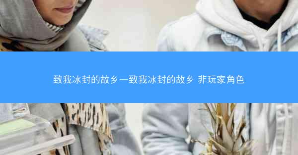 致我冰封的故乡—致我冰封的故乡 非玩家角色