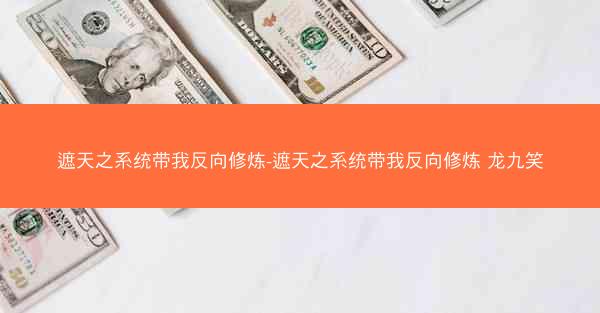 遮天之系统带我反向修炼-遮天之系统带我反向修炼 龙九笑