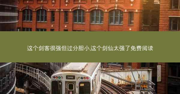 这个剑客很强但过分胆小,这个剑仙太强了免费阅读