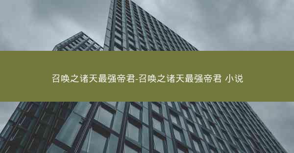 召唤之诸天最强帝君-召唤之诸天最强帝君 小说