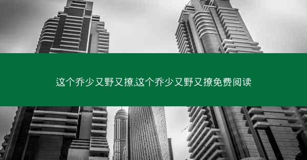 这个乔少又野又撩,这个乔少又野又撩免费阅读