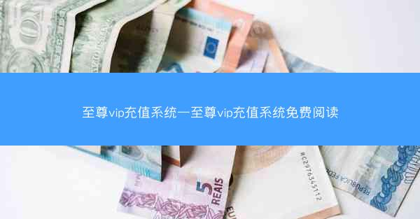 至尊vip充值系统—至尊vip充值系统免费阅读