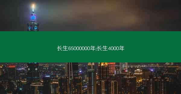 长生65000000年;长生4000年