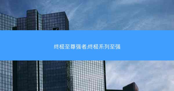 终极至尊强者;终极系列至强