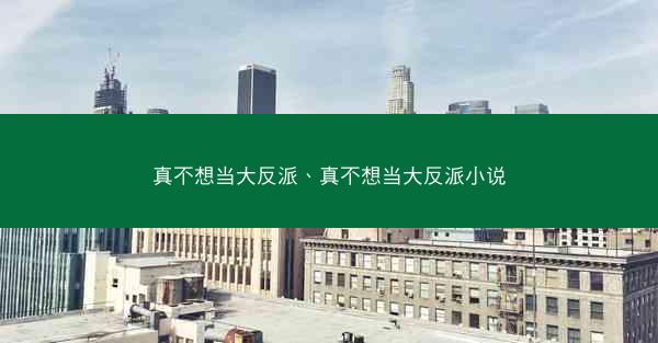 真不想当大反派、真不想当大反派小说
