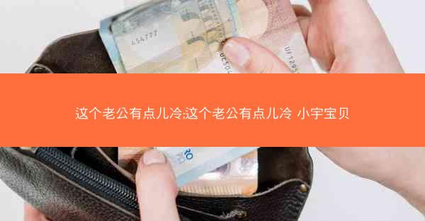 这个老公有点儿冷;这个老公有点儿冷 小宇宝贝