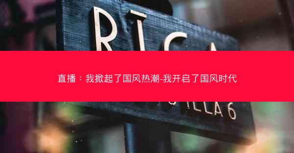 直播：我掀起了国风热潮-我开启了国风时代