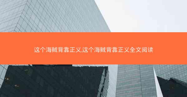 这个海贼背靠正义,这个海贼背靠正义全文阅读