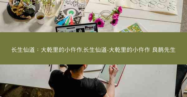长生仙道：大乾里的小仵作,长生仙道-大乾里的小仵作 良鹊先生