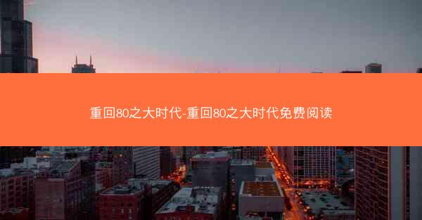 重回80之大时代-重回80之大时代免费阅读