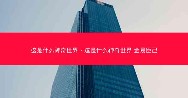 这是什么神奇世界、这是什么神奇世界 金易臣己