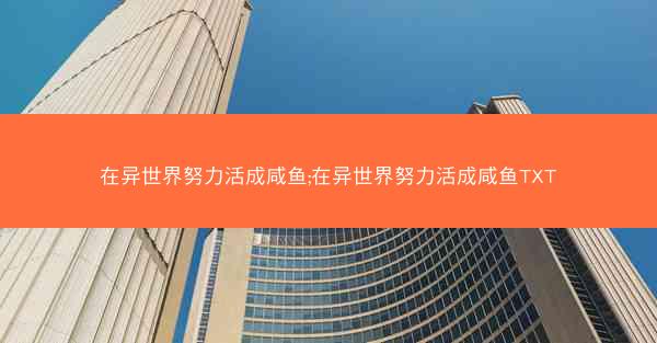 在异世界努力活成咸鱼;在异世界努力活成咸鱼TXT