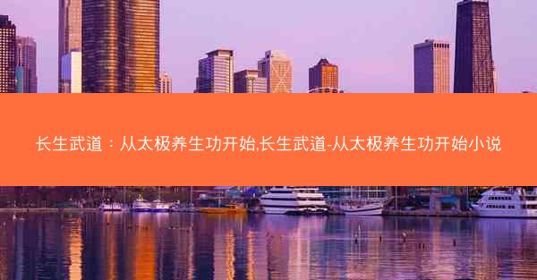 长生武道：从太极养生功开始,长生武道-从太极养生功开始小说