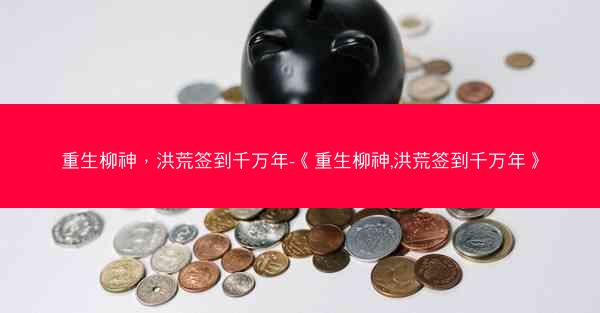 重生柳神，洪荒签到千万年-《重生柳神,洪荒签到千万年》