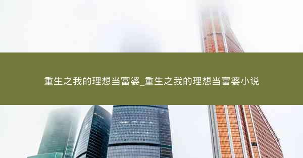 重生之我的理想当富婆_重生之我的理想当富婆小说