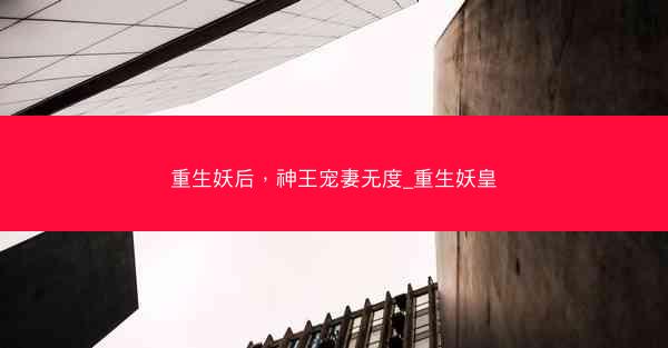 重生妖后，神王宠妻无度_重生妖皇