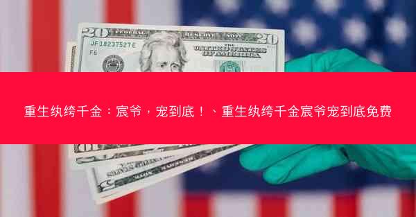 重生纨绔千金：宸爷，宠到底！、重生纨绔千金宸爷宠到底免费