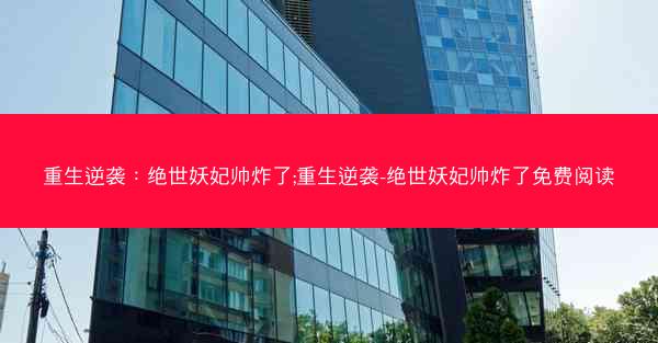 重生逆袭：绝世妖妃帅炸了;重生逆袭-绝世妖妃帅炸了免费阅读