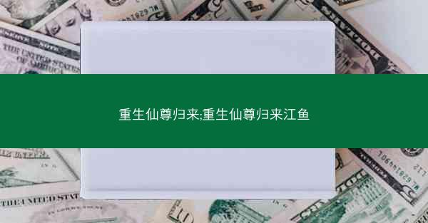 重生仙尊归来;重生仙尊归来江鱼