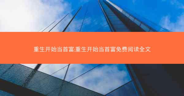 重生开始当首富;重生开始当首富免费阅读全文