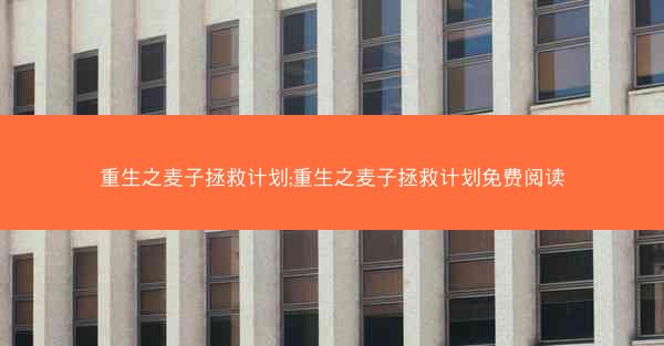 重生之麦子拯救计划;重生之麦子拯救计划免费阅读