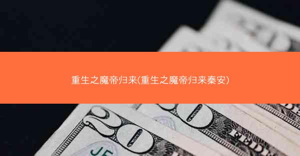 重生之魔帝归来(重生之魔帝归来秦安)