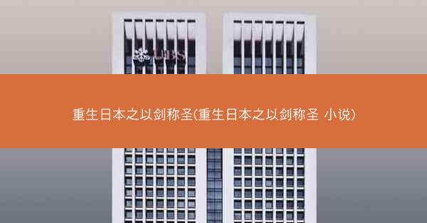 重生日本之以剑称圣(重生日本之以剑称圣 小说)