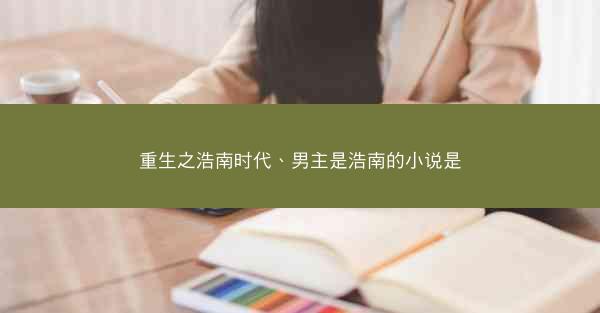 重生之浩南时代、男主是浩南的小说是