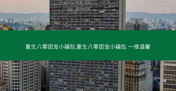重生八零团宠小福包,重生八零团宠小福包 一缕温馨
